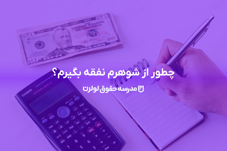 چطور از شوهرم نفقه بگیرم نفقه زوجه و شرایط دریافت آن نحوه گرفتن نفقه از همسر