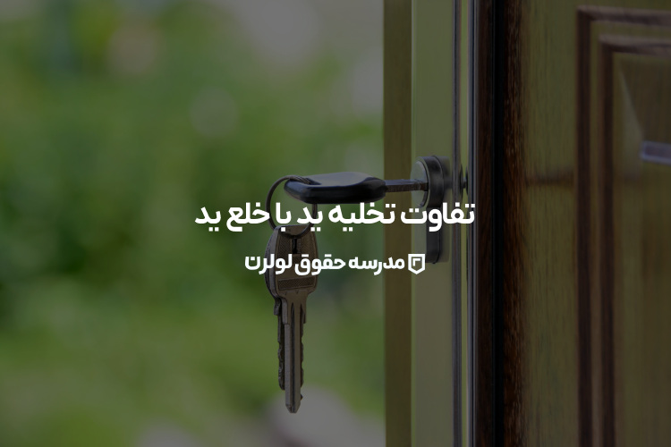 تفاوت تخلیه ید با خلع ید \ مدرسه حقوق لولرن