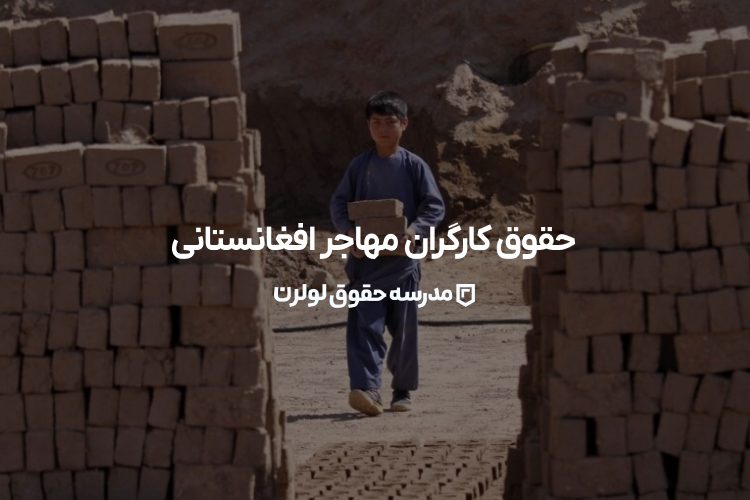 تمرکز بر حقوق کارگران مهاجر افغانستانی در ایران مدرسه حقوق لولرن مجتبی سرائی